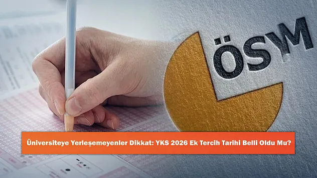 Üniversiteye Yerleşemeyenler Dikkat: YKS 2026 Ek Tercih Tarihi Belli Oldu Mu?
