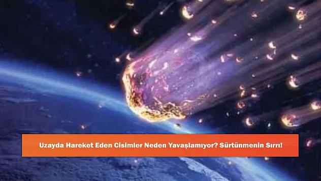 Uzayda Hareket Eden Cisimler Neden Yavaşlamıyor? Sürtünmenin Sırrı!