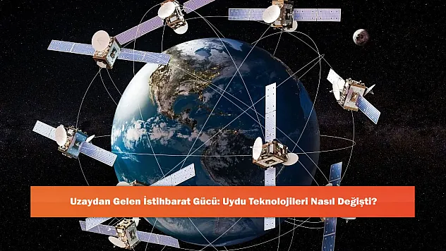 Uzaydan Gelen İstihbarat Gücü: Uydu Teknolojileri Nasıl Değişti?