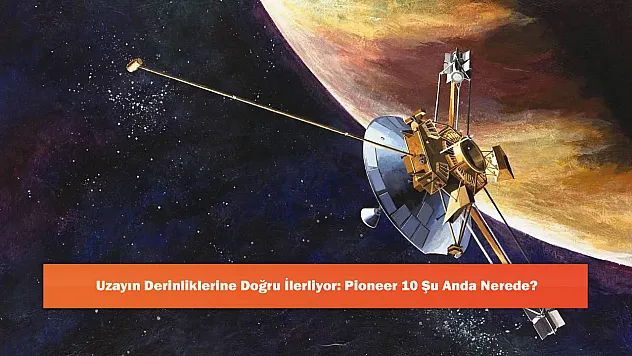 Uzayın Derinliklerine Doğru İlerliyor: Pioneer 10 Şu Anda Nerede?