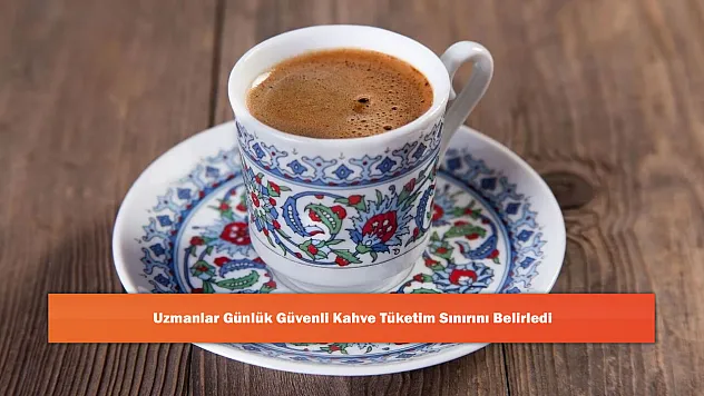 Uzmanlar Günlük Güvenli Kahve Tüketim Sınırını Belirledi