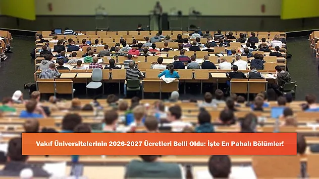 Vakıf Üniversitelerinin 2026-2027 Ücretleri Belli Oldu: İşte En Pahalı Bölümler!
