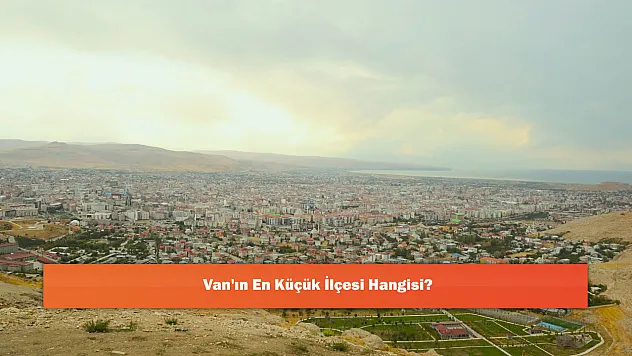 Van'ın En Küçük İlçesi Hangisi?
