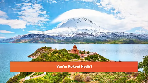 Van'ın Kökeni Nedir?