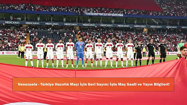 Venezuela - Türkiye Hazırlık Maçı İçin Geri Sayım: İşte Maç Saati ve Yayın Bilgileri!
