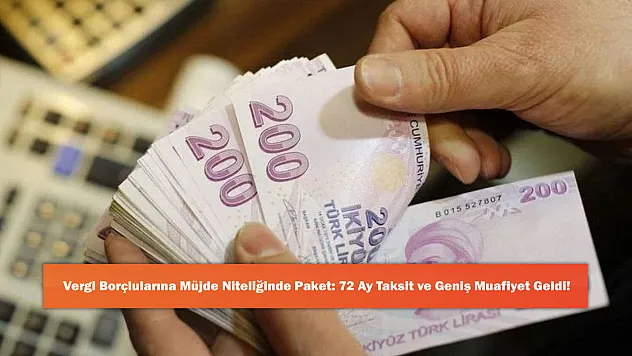 Vergi Borçlularına Müjde Niteliğinde Paket: 72 Ay Taksit ve Geniş Muafiyet Geldi!