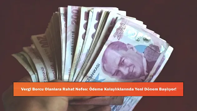 Vergi Borcu Olanlara Rahat Nefes: Ödeme Kolaylıklarında Yeni Dönem Başlıyor!