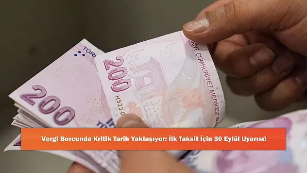 Vergi Borcunda Kritik Tarih Yaklaşıyor: İlk Taksit İçin 30 Eylül Uyarısı!