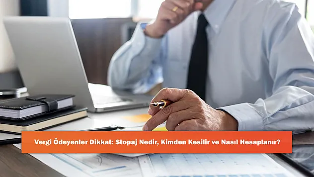 Vergi Ödeyenler Dikkat: Stopaj Nedir, Kimden Kesilir ve Nasıl Hesaplanır?