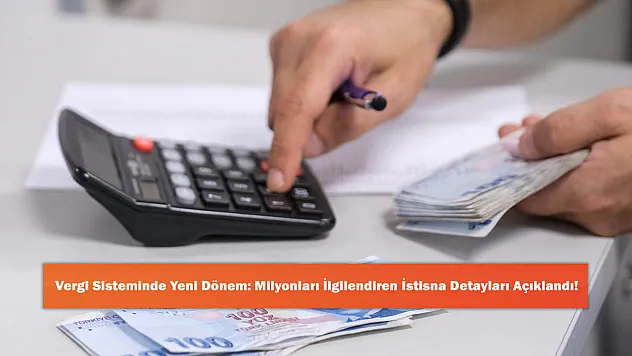 Vergi Sisteminde Yeni Dönem: Milyonları İlgilendiren İstisna Detayları Açıklandı!