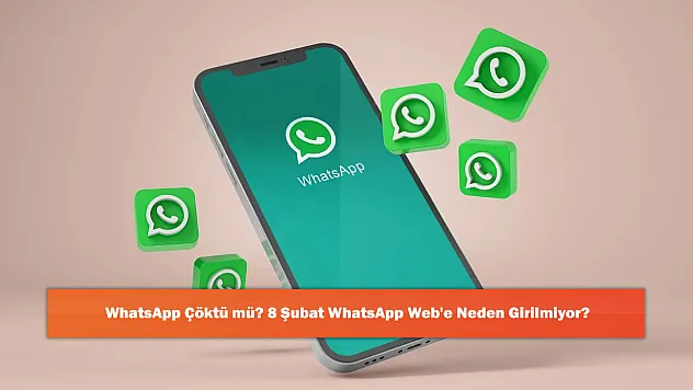 WhatsApp Çöktü mü? 8 Şubat WhatsApp Web'e Neden Girilmiyor?