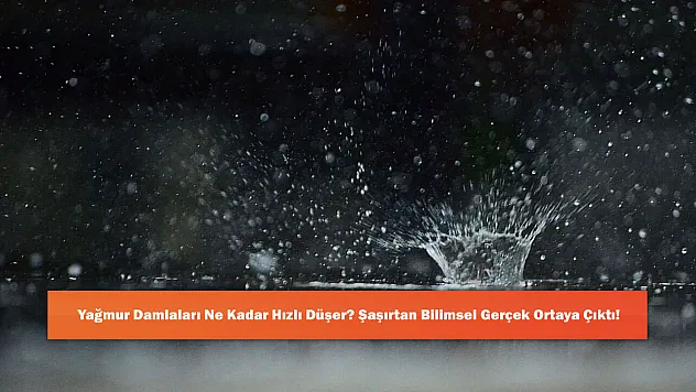 Yağmur Damlaları Ne Kadar Hızlı Düşer? Şaşırtan Bilimsel Gerçek Ortaya Çıktı!
