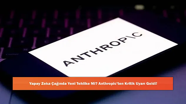 Yapay Zeka Çağında Yeni Tehlike Mi? Anthropic'ten Kritik Uyarı Geldi!