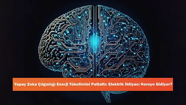Yapay Zeka Çılgınlığı Enerji Tüketimini Patlattı: Elektrik İhtiyacı Nereye Gidiyor?