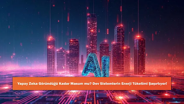 Yapay Zeka Göründüğü Kadar Masum mu? Dev Sistemlerin Enerji Tüketimi Şaşırtıyor!