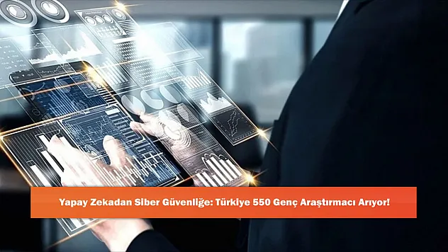 Yapay Zekadan Siber Güvenliğe: Türkiye 550 Genç Araştırmacı Arıyor!
