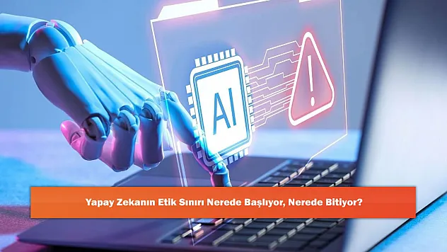 Yapay Zekanın Etik Sınırı Nerede Başlıyor, Nerede Bitiyor?