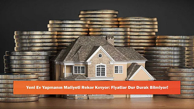 Yeni Ev Yapmanın Maliyeti Rekor Kırıyor: Fiyatlar Dur Durak Bilmiyor!