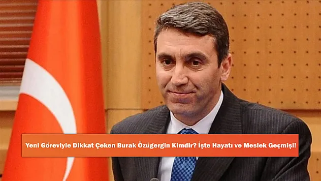 Yeni Göreviyle Dikkat Çeken Burak Özügergin Kimdir? İşte Hayatı ve Meslek Geçmişi!