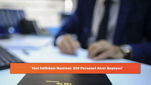 Yeni İstihdam Hamlesi: 200 Personel Alımı Başlıyor!