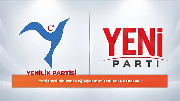 Yeni Parti'nin İsmi Değişiyor mu? Yeni Adı Ne Olacak?