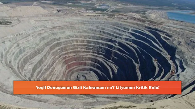 Yeşil Dönüşümün Gizli Kahramanı mı? Lityumun Kritik Rolü!