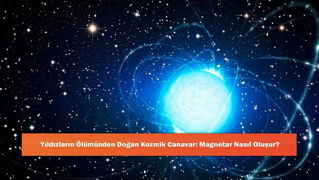 Yıldızların Ölümünden Doğan Kozmik Canavar: Magnetar Nasıl Oluşur?