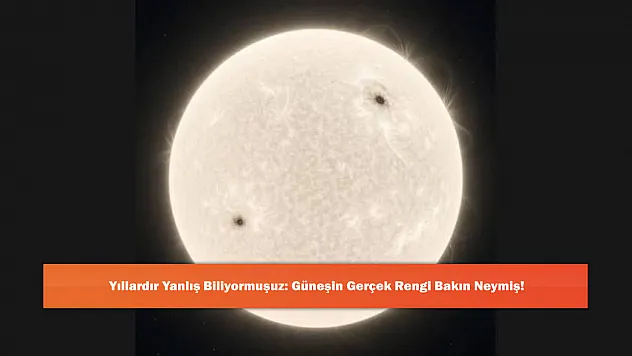 Yıllardır Yanlış Biliyormuşuz: Güneşin Gerçek Rengi Bakın Neymiş!