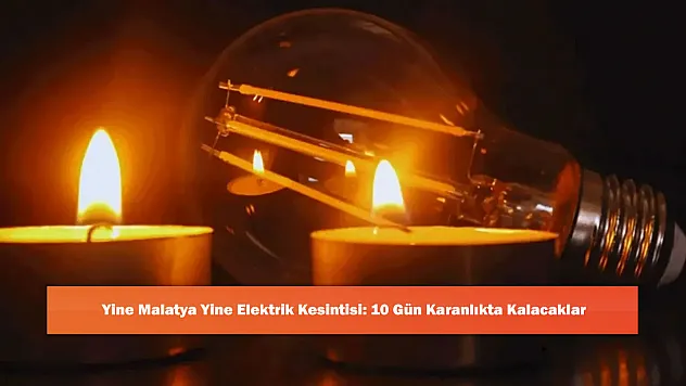 Yine Malatya Yine Elektrik Kesintisi: 10 Gün Karanlıkta Kalacaklar