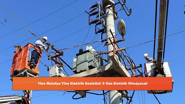 Yine Malatya Yine Elektrik Kesintisi: 5 Gün Elektrik Olmayacak