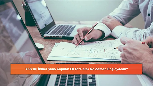 YKS'de İkinci Şans Kapıda: Ek Tercihler Ne Zaman Başlayacak?
