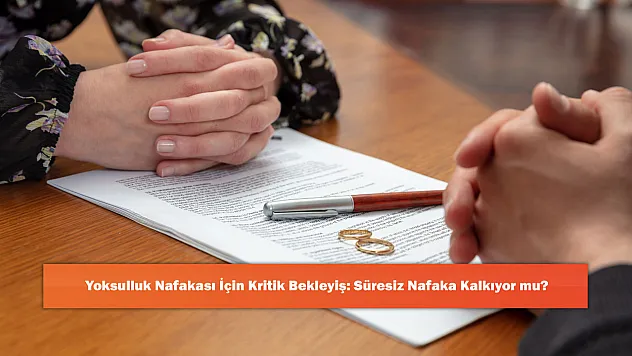 Yoksulluk Nafakası İçin Kritik Bekleyiş: Süresiz Nafaka Kalkıyor mu?