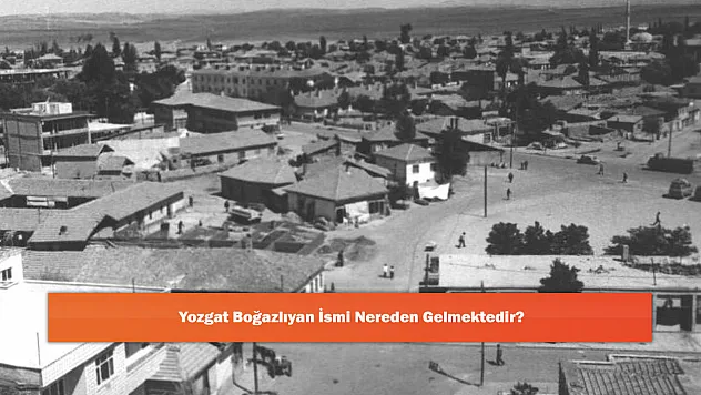 Yozgat Boğazlıyan İsmi Nereden Gelmektedir?