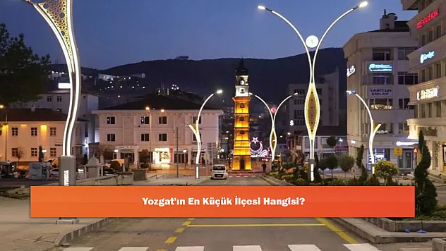 Yozgat'ın En Küçük İlçesi Hangisi?