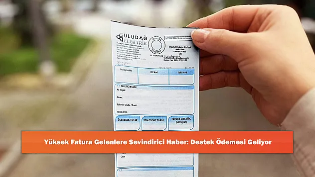Yüksek Fatura Gelenlere Sevindirici Haber: Destek Ödemesi Geliyor