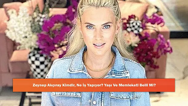 Zeynep Akçıray Kimdir, Ne İş Yapıyor? Yaşı Ve Memleketi Belli Mi?