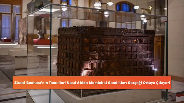 Ziraat Bankası'nın Temelleri Nasıl Atıldı: Memleket Sandıkları Gerçeği Ortaya Çıkıyor!