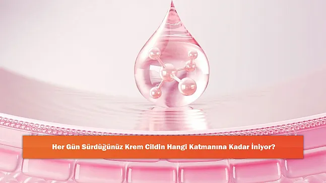 Her Gün Sürdüğünüz Krem Cildin Hangi Katmanına Kadar İniyor?