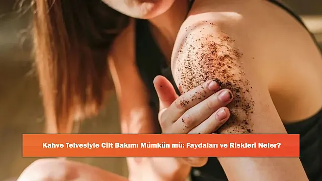Kahve Telvesiyle Cilt Bakımı Mümkün mü: Faydaları ve Riskleri Neler?