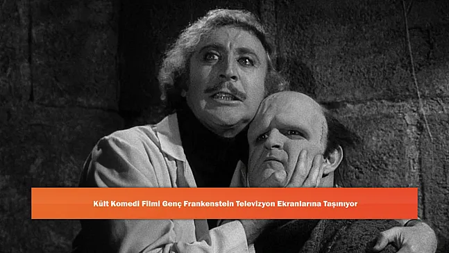 Kült Komedi Filmi Genç Frankenstein Televizyon Ekranlarına Taşınıyor