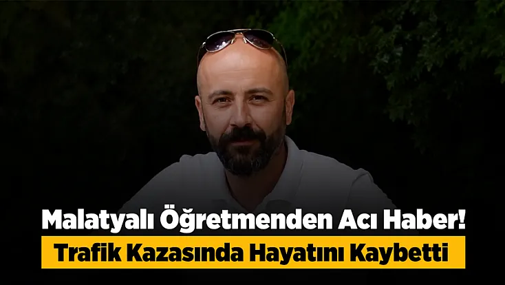 10 Günlük Yaşam Mücadelesini Kaybetti! Malatyalı Öğretmenden Acı Haber
