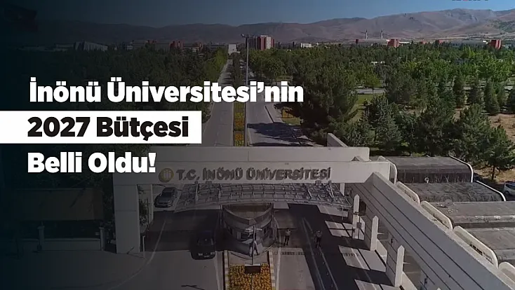 İnönü Üniversitesi’nin 2027 Bütçesi Belli Oldu! İşte O Rakam