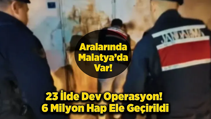 23 İlde Uyuşturucu Operasyonu: Milyonlarca Hap Ele Geçirildi