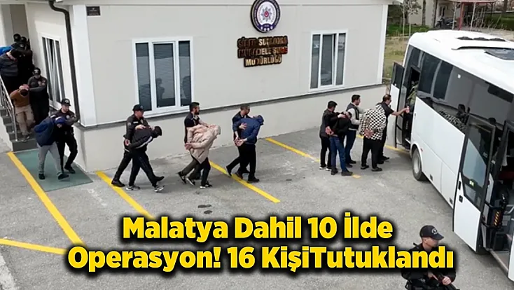 28 Milyar Liralık Hesap Trafiği! Malatya Dahil 10 İlde Operasyon