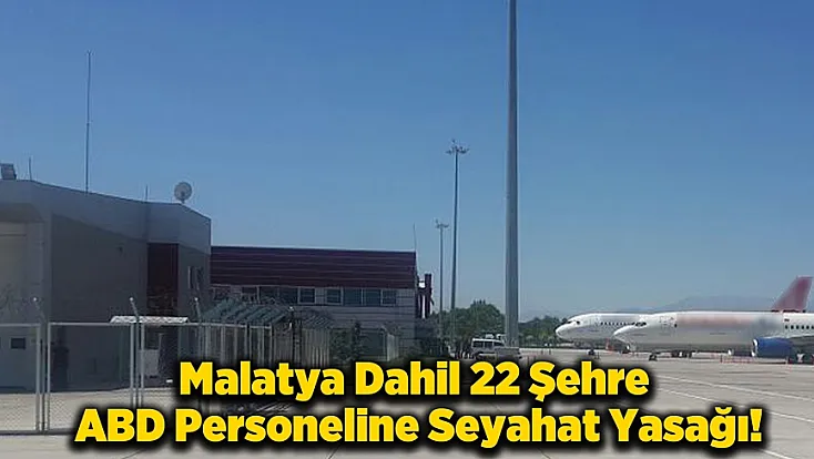 ABD Büyükelçiliği 22 İli  Güvenli Değil İlan Etti