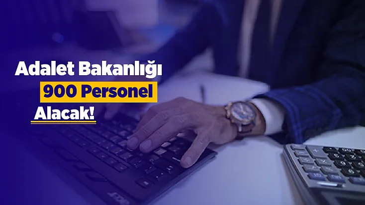 Adalet Bakanlığı’nda 900 Kadro İçin Başvurular Açılıyor!