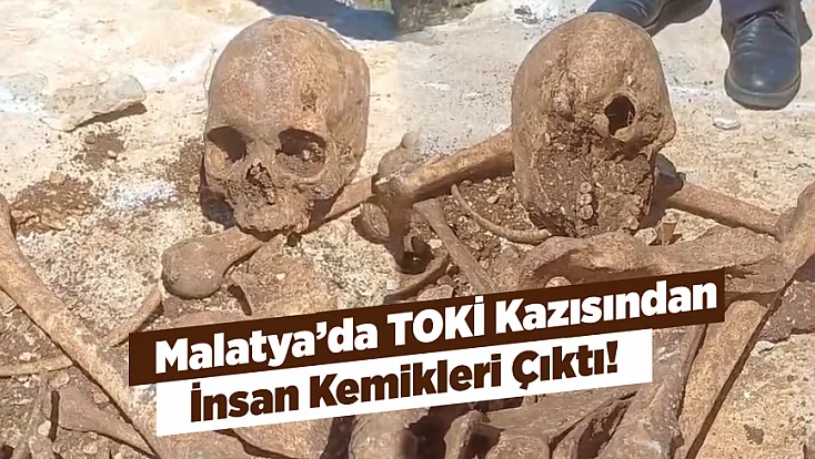 Malatya’da İnşaat Sahasında Kafatası Parçaları Bulundu! Kimlikleri DNA Belirleyecek