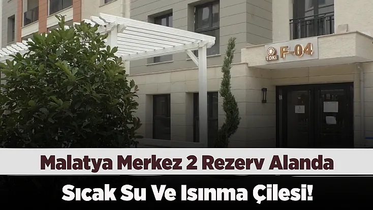 Anahtarlarını Aldılar, Mağduriyet Bitmedi! Malatya’da Yeni Konutlarda Sıcak Su Krizi