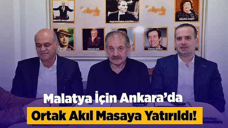 Ankara’daki Malatyalılar İçin Ortak Akıl Mesajı! Gündem Malatya