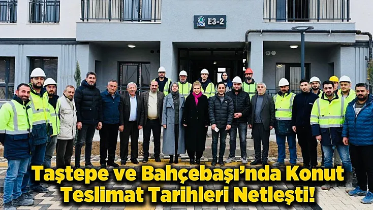 Bahçebaşı ve Taştepe'de Anahtarlar Teslim Ediliyor!